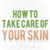 How to Take Care of Your Skin New